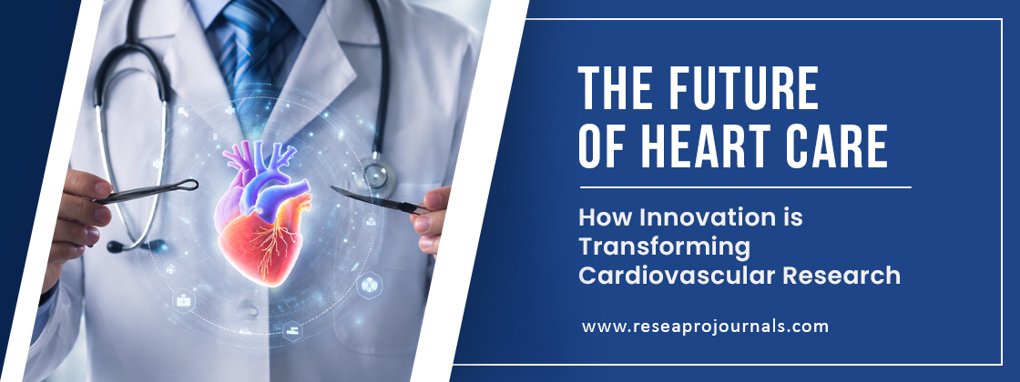 The Future of Heart Care: How Innovation is Transforming Cardiovascular Research