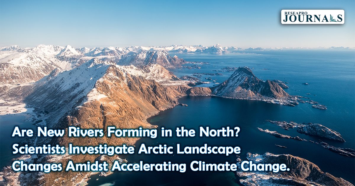 Arctic Landscapes Transform: Discovering New Rivers in the North Amidst Climate Change