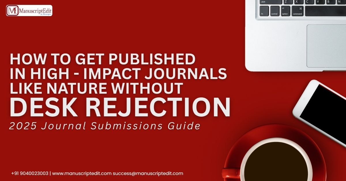 How to Get Published in High Impact Journals Like Nature without Desk rejection: 2025 Journal Submissions Guide